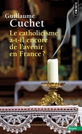 Le catholicisme a-t-il encore de l'avenir en France ? - Guillaume Cuchet