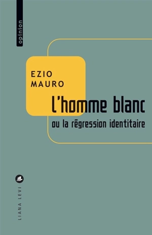 L'homme blanc ou La régression identitaire - Ezio Mauro