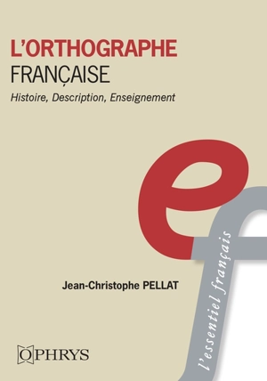 L'orthographe française : histoire, description, enseignement - Jean-Christophe Pellat