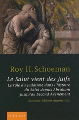Le salut vient des Juifs : le rôle du judaïsme dans l'histoire du salut depuis Abraham jusqu'au second avènement - Roy H. Schoeman