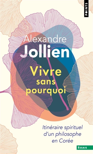 Vivre sans pourquoi : itinéraire spirituel d'un philosophe en Corée - Alexandre Jollien