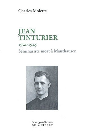 Jean Tinturier (Vierzon, 20 février 1921-Mauthausen, 16 mars 1945) : séminariste, l'un des cinquante - Charles Molette