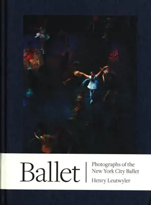 Henry Leutwyler Ballet : Photographs of the New York City Ballet - Henry Leutwyler