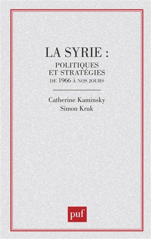La Syrie, politiques et stratégies de 1966 à nos jours - Catherine Kaminsky