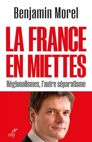 La France en miettes : régionalismes, l'autre séparatisme - Benjamin Morel