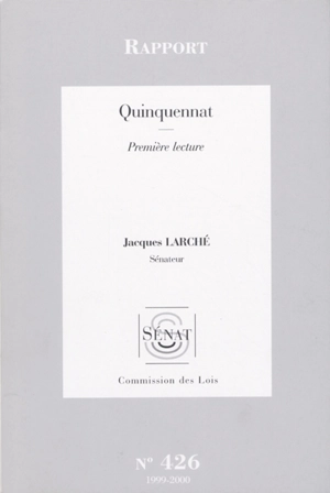 Quinquennat : rapport, première lecture - France. Sénat. Commission des lois constitutionnelles, de législation, du suffrage universel