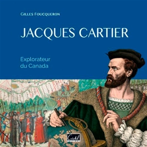 Jacques Cartier : explorateur du Canada - Gilles Foucqueron