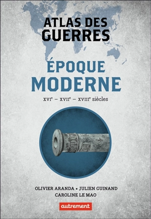 Atlas des guerres : époque moderne : XVIe, XVIIe, XVIIIe siècles - Olivier Aranda