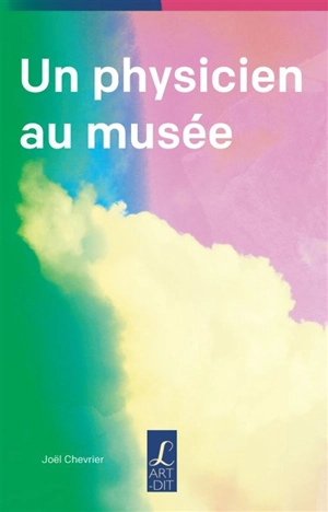 Un physicien au musée : regards d'un scientifique sur des artistes contemporains - Joël Chevrier