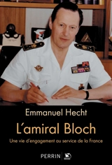 L'amiral Bloch : une vie d'engagement au service de la France - Emmanuel Hecht