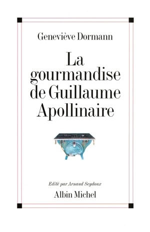 La gourmandise de Guillaume Apollinaire - Geneviève Dormann