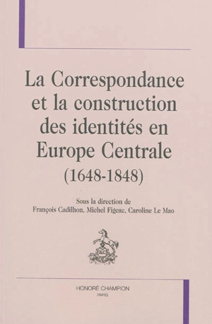 La correspondance et la construction des identités en Europe centrale, 1648-1848