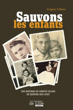 Sauvons les enfants : une histoire du comité lillois de secours aux Juifs - Grégory Célerse