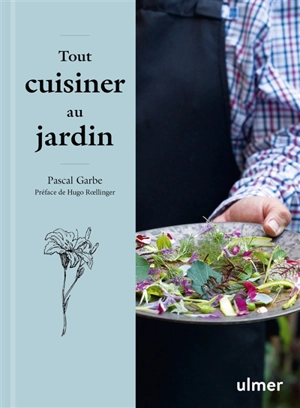 Tout cuisiner au jardin - Pascal Garbe