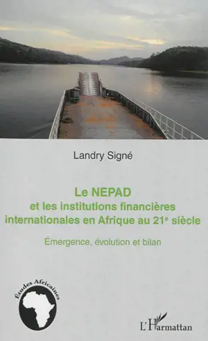 Le NEPAD et les institutions financières internationales en Afrique au XXIe siècle : émergence, évolution et bilan - Landry Signé