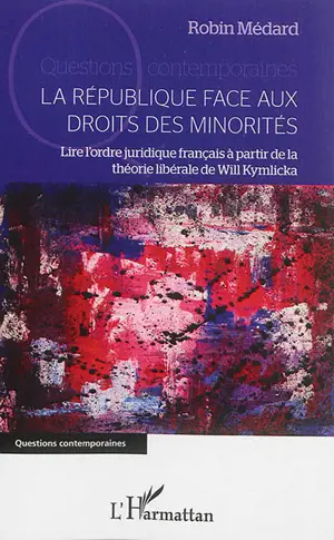 La République face aux droits des minorités : lire l'ordre juridique français à partir de la théorie libérale de Will Kymlicka - Robin Médard