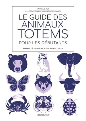 Le guide des animaux totems pour les débutants : apprenez à identifier votre animal totem - Nathalie Ros