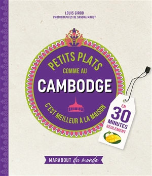 Petits plats comme au Cambodge : c'est meilleur à la maison : en 30 minutes seulement - Louis Girod