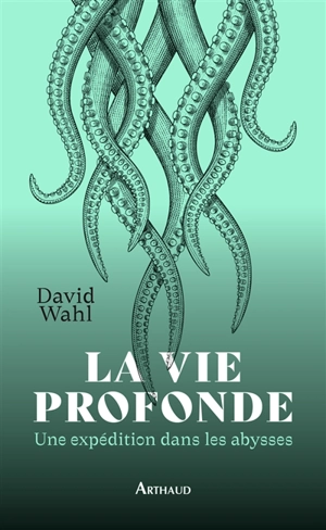 La vie profonde : une expédition dans les abysses : journal de bord de l'expédition MoMARSAT à bord du Pourquoi pas ? et du voyage en Colombie-Britannique - David Wahl