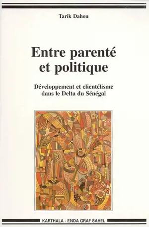 Entre parenté et politique : développement et clientélisme dans le delta du Sénégal - Tarik Dahou