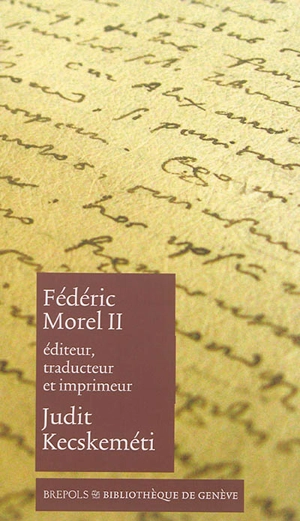 Fédéric Morel II : éditeur, traducteur et imprimeur - Judit Kecskeméti