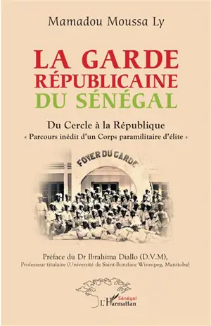 La Garde républicaine du Sénégal : du Cercle à la République : parcours inédit d'un corps paramilitaire d'élite - Mamadou Moussa Ly