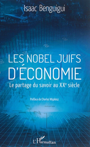 Les Nobel juifs d'économie : le partage du savoir au XXe siècle - Isaac Benguigui