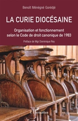 La curie diocésaine : organisation et fonctionnement selon le Code de droit canonique de 1983 - Benoît Ménégné Gorédjé