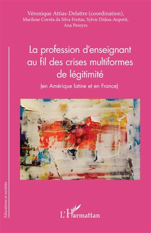 La profession d'enseignant au fil des crises multiformes de légitimité : en Amérique latine et en France - Marilene Corrêa da Silva Freitas