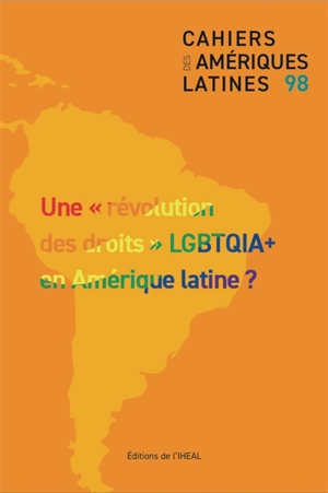 Cahiers des Amériques latines, n° 98. Une révolution des droits LGBTQIA+ en Amérique latine ?