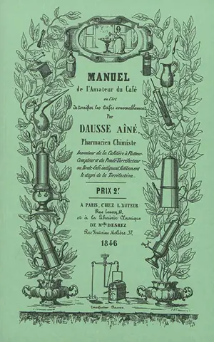 Manuel de l'amateur du café, ou l'Art de torréfier les cafés convenablement et toujours au même degré,  basé sur l'analyse chimique comparée du café vert et du café torréfié, et description de l'appareil le plus complet et le meilleur pour préparer l - Amans Dausse