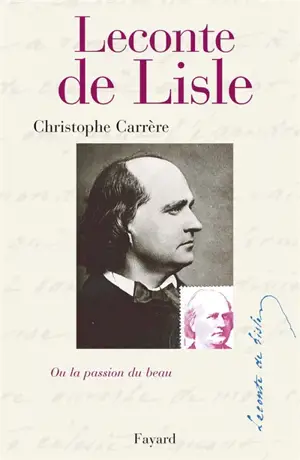 Leconte de Lisle ou La passion du beau - Christophe Carrère