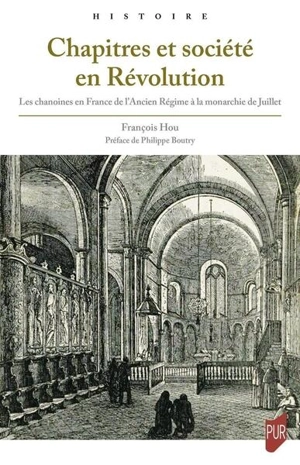Chapitres et sociétés en Révolution : les chanoines en France de l'Ancien Régime à la monarchie de Juillet - François Hou