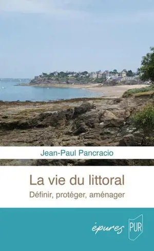 La vie du littoral : définir, protéger, aménager - Jean-Paul Pancracio