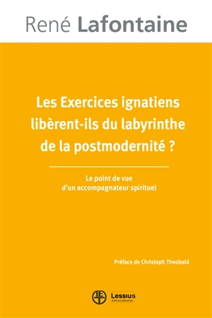 Les Exercices ignatiens libèrent-ils du labyrinthe de la postmodernité ? : le point de vue d'un accompagnateur spirituel - René Lafontaine