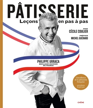 Pâtisserie : leçons en pas à pas : l'excellence de la pâtisserie française - Philippe Urraca