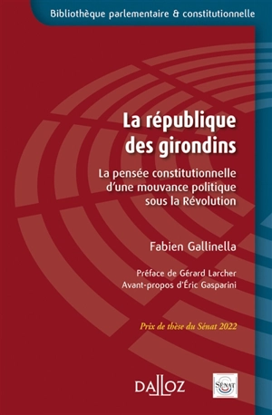 La république des Girondins : la pensée constitutionnelle d'une mouvance politique sous la Révolution - Fabien Gallinella