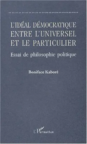 L'idéal démocratique entre l'universel et le particulier : essai de philosophie politique - Boniface Kaboré