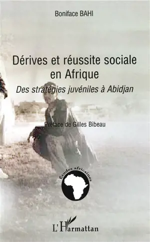 Dérives et réussite sociale en Afrique : des stratégies juvéniles à Abidjan - Boniface Bahi