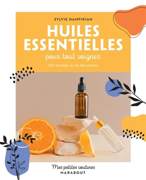 Huiles essentielles pour tout soigner : 100 recettes au fil des saisons - Sylvie Hampikian