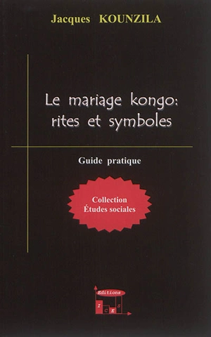 Le mariage kongo : rites et symboles : guide pratique - Jacques Kounzila