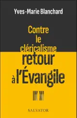 Contre le cléricalisme : retour à l'Evangile - Yves-Marie Blanchard