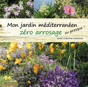 Mon jardin méditerranéen zéro arrosage : ou presque ! - Marie-Christine Lemayeur