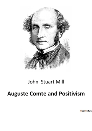 Auguste Comte and Positivism - John Stuart Mill