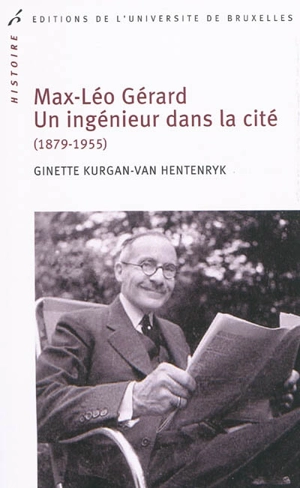 Max-Léo Gérard : un ingénieur dans la cité (1879-1955) - Ginette Kurgan-Van Hentenryk