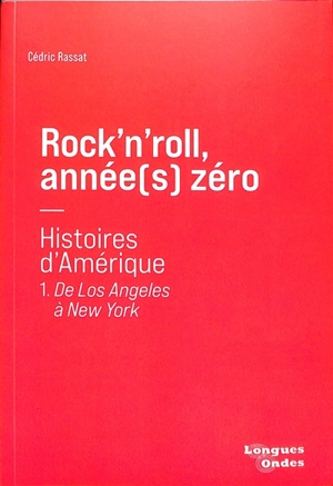 Rock'n'roll, année(s) zéro : histoires d'Amérique. Vol. 1. De Los Angeles à New York - Cédric Rassat