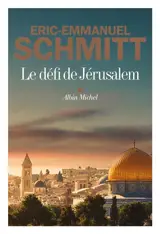 Le défi de Jérusalem : un voyage en Terre sainte - Eric-Emmanuel Schmitt