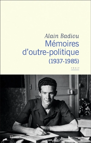 Mémoires d'outre-politique. 1937-1985 : récit - Alain Badiou
