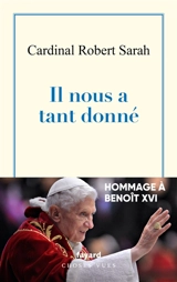 Il nous a tant donné : hommage à Benoît XVI - Robert Sarah