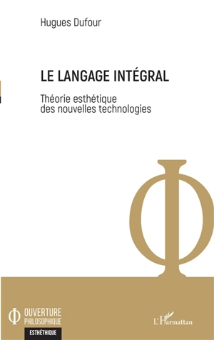 Le langage intégral : théorie esthétique des nouvelles technologies - Hugues Dufour